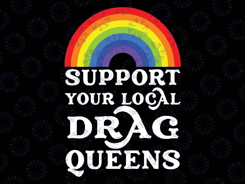 Support Your Local Drag Queens Svg, LGBTQ Support Svg, Protect Trans Women, Trans Kids Svg, LGBTQ Svg, Digital Download