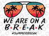 We Are On A Break Summer Svg, We Are On A Break Teacher Glasses Svg,  Summer Break Hello Summer Png Digital Download