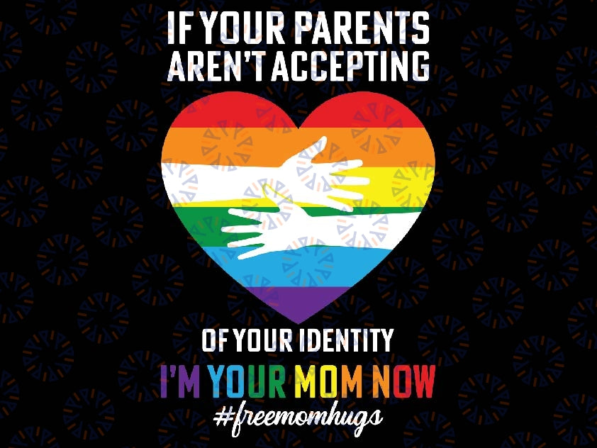 If Your Parents Aren't Accepting Your Identity Svg, I'm Your Mom Now Svg, Free Mom Hugs Png, Pride Month , LBGTQ Svg, Gay Rights