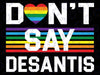 Don't Say DeSantis Florida Say Gay LGBTQ Pride Anti DeSantis Svg, LGBT Pride Png, Florida Say Gay, Equality Rights, Support LGBT Digital Download