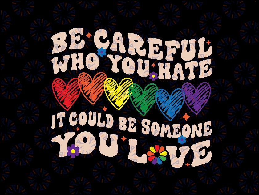 Be Careful Who You Hate It Could Be Someone You Love LGBT Svg, LGBTQ Svg, Equality Pride Svg, LGBTQ Pride Png Digital Download