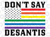 LGBTQ Pride Don't Say DeSantis Florida Say Gay Anti DeSantis Svg, Don't Say DeSantis Flag Svg, LGBT Pride Png, LGBT Svg, Digital Download