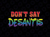 Don't Say DeSantis Florida Say Gay LGBTQ Pride Anti DeSantis Svg,Don't Say Desantis Svg, LGBTQ Say Gay, Digital Download