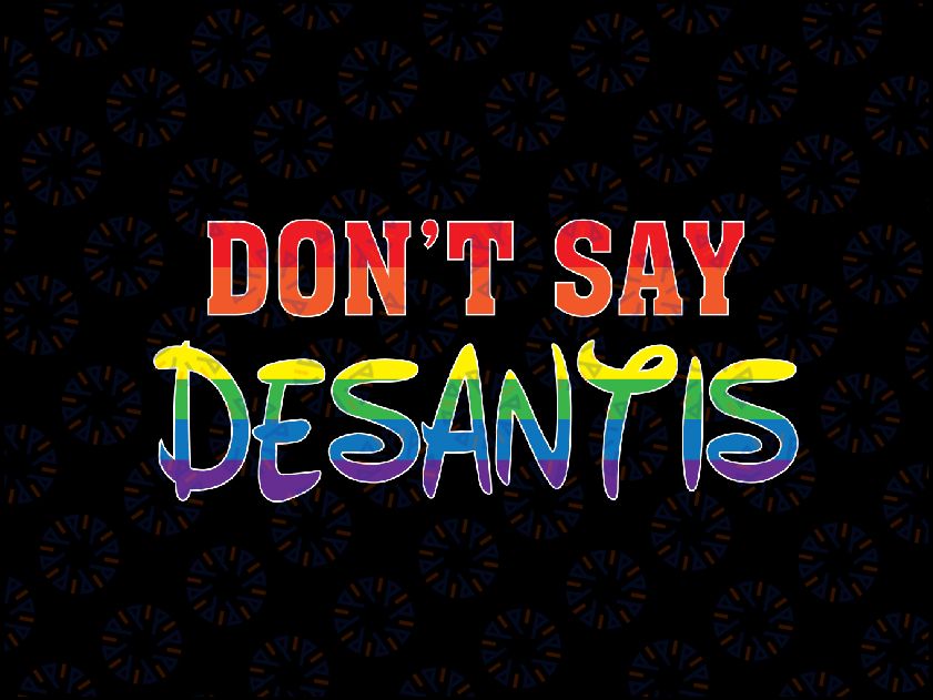 Don't Say DeSantis Florida Say Gay LGBTQ Pride Anti DeSantis Svg,Don't Say Desantis Svg, LGBTQ Say Gay, Digital Download