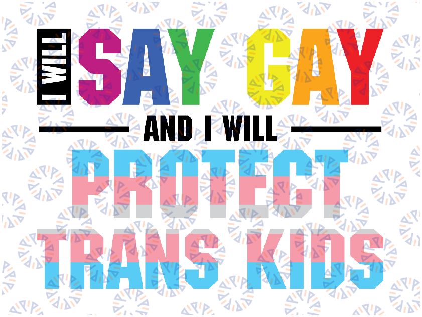 I Will Say Gay And I Will Protect Trans Kids Lgbt Pride Svg, Support Trans Kids Svg, Trans Awareness Svg, Gay Pride Png, Digital Download