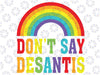 Don't Say Desantis Rainbow Svg, Florida Say Gay Svg, Equal Rights, LGBTQ Pride Png, Gay Pride Svg, Trans Rights Png, Digital Download