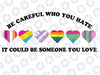 Be Careful Who You Hate It Could Be Someone You Love Svg, Colors Pride Svg, Lesbian Png, Gay Gift, Trans Pride Png, Pride Ally Design