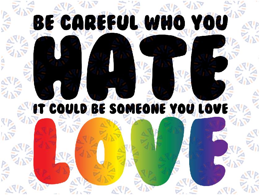 Be Careful Who You Hate It Could Be Someone You Love Pride Png, Rainbow Colors Pride Png, LGBT Png, Digital Download