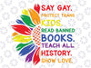 Say Gay Protect Trans Kids Read Banned Books LGBT Pride Svg, Read Banned Books Teach History Png, LGBT Svg, Digital Download