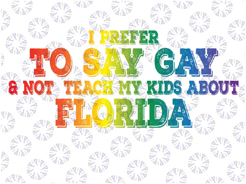 I Prefer To Say Gay Not Teach My Kids About Florida Png, Drag Queen Png, Love is Love, LGBTQ Png, Digital Download