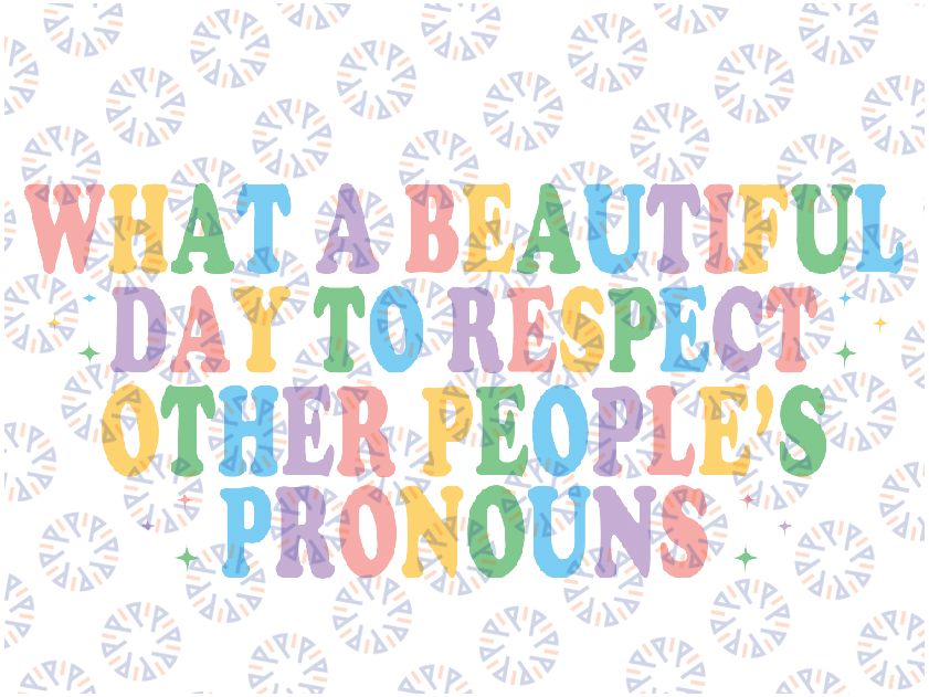 What a Beautiful Day To Respect Other People's Pronouns Svg, Equality Matters Svg, Love is Love, LGBTQ Svg, Digital Download