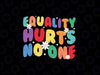 Groovy Equality Hurts No One Rainbow LGBT Lesbian Gay Pride Svg, Equality Saying Png, Equality Quote Png, Digital Download