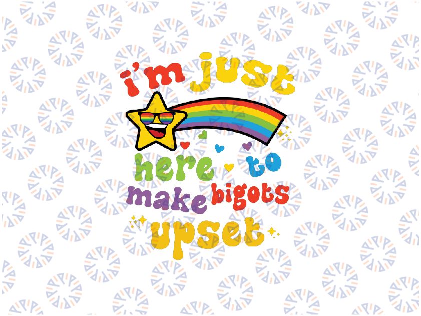I'm Just Here To Make Bigots Upset LGBT Rainbow Svg, LGBT Rainbow Png , Digital Download