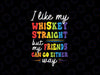 I Like My Whiskey Straight But My Friends Svg, Whiskey Straight Gay Svg, LGBTQ Svg, Digital Download