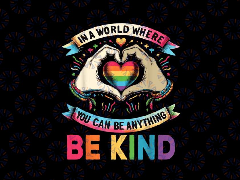 PNG ONLY In A World Where You Can Be Anything Png, Be Kind Gay Pride LGBT Png, Lgbt Png, Digital Download