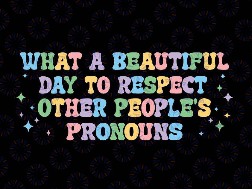 What A Beautiful Day to Respect Other People's Pronouns LGBT Svg, Gay Pride Lesbian Svg, Lgbt Png, Digital Download