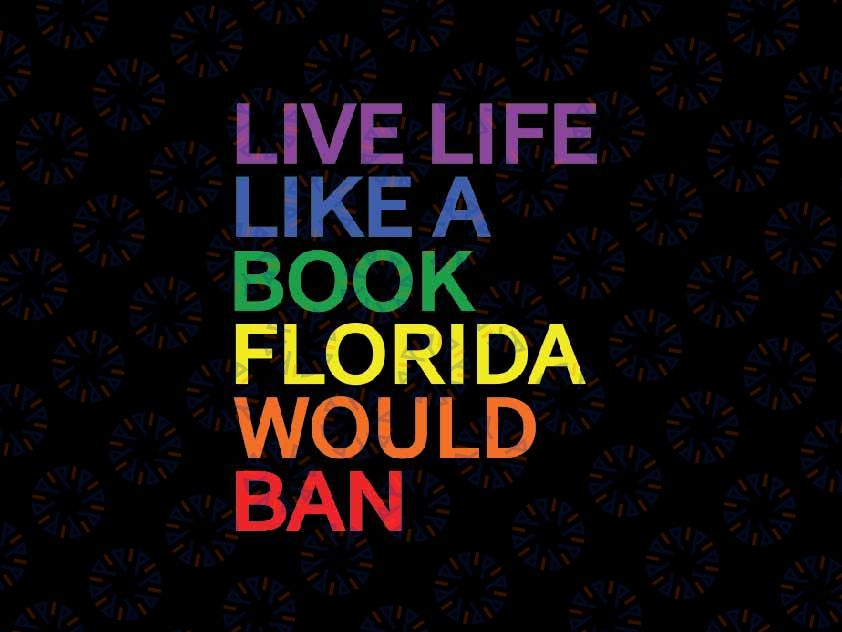 Live Life Like A Book Florida Would Ban LGBT Month Svg, Read Banned Books LGBT Svg, Lgbt Png, Digital Download