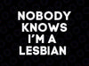 Nobody Knows I'm A Lesbian Svg, Funny LGBT Jokes Humorous Saying Svg, Lgbt Png, Digital Download