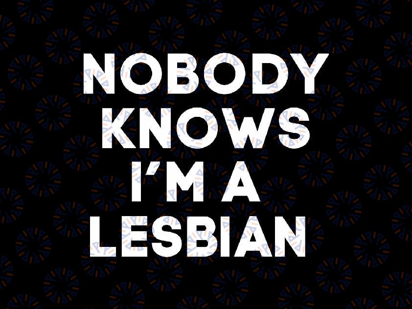 Nobody Knows I'm A Lesbian Svg, Funny LGBT Jokes Humorous Saying Svg, Lgbt Png, Digital Download