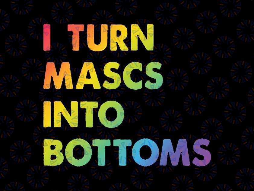 I Turn Mascs Into Bottoms Png, Lesbian Bisexual Funny Pride LGBTQ Ally Png, Lgbt Png, Digital Download