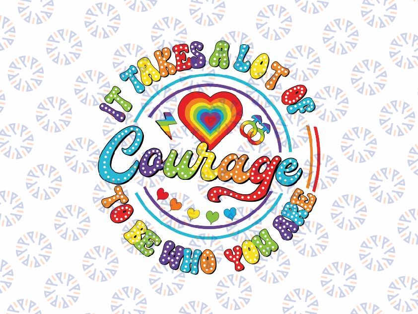 Gay Pride I Takes A Lot Of Courage To be Who You Are Svg, Equal Rights Png Svg, Lgbt Png, Digital Download