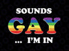 Gay Pride LGBT Rainbow Svg, Sounds Gay I'm In Svg, Lgbt Png, Digital Download