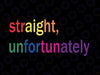 Straight Unfortunately Love is Love Svg, Lesbian Pride Month LGBT Svg, Lgbt Png, Digital Download