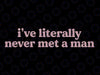 Classic I've Literally Never Met a Man Gay Svg, Lesbians LGBT Svg, Lgbt Png, Digital Download