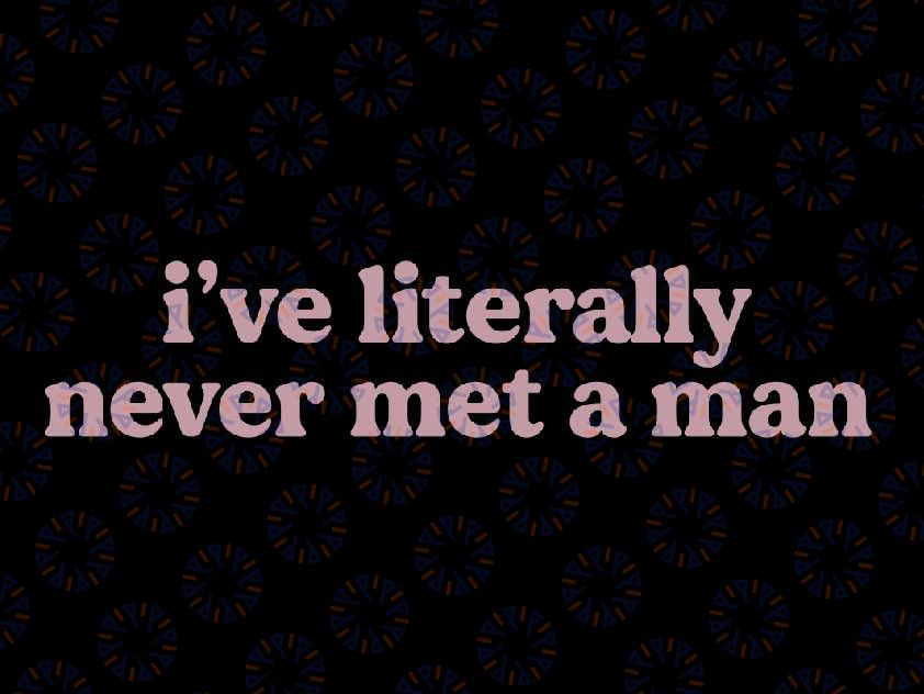 Classic I've Literally Never Met a Man Gay Svg, Lesbians LGBT Svg, Lgbt Png, Digital Download