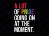 Funny A Lot Of Pride Going On At Moment Svg, LGBT Pride Month Svg, Lgbt Png, Digital Download