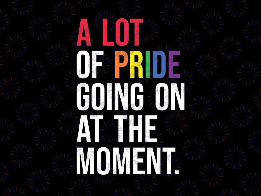 Funny A Lot Of Pride Going On At Moment Svg, LGBT Pride Month Svg, Lgbt Png, Digital Download