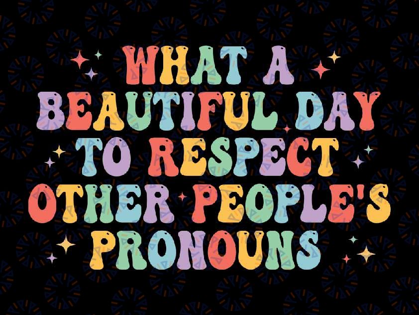 What A Beautiful Day to Respect Other People's Pronouns Svg, LGBTQ Equality Rights Svg, Lgbt Png, Digital Download