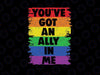 You Have Got An Ally In Me Svg, Pride LGBTQ Png, Love Is Love Png, Gay Pride Png, Lgbt Png, Digital Download