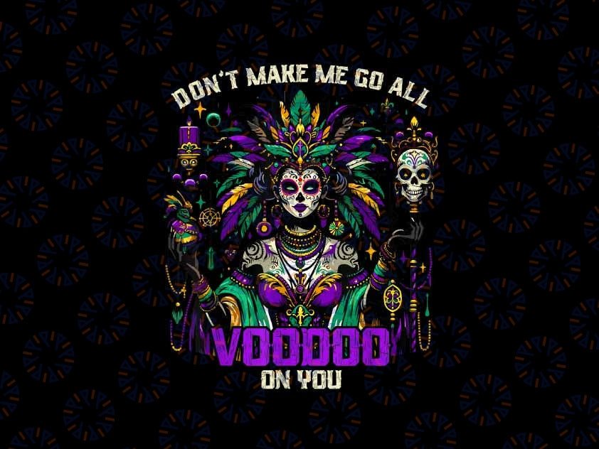 PNG ONLY Mardi Gras Priestess Don't Make Me Go All Png, New Orleans Witch Doctor Voo-doo Png, Mardi Gras Png, Digital Download