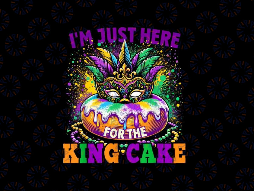 PNG ONLY I'm Just Here For The King Cake Mardi Gras Png, Mardi Gras King Cake Png, Digital Download