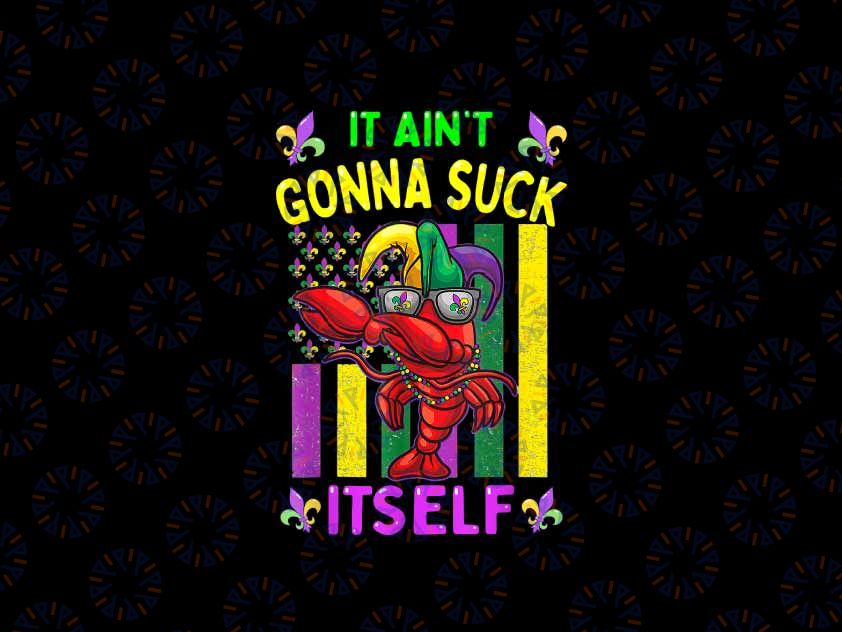 PNG ONLY It Aint Gonna Suck Itself Crawfish Mardi Gras Parade Png, Mardi Gras Png, Digital Download