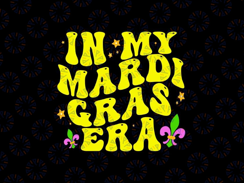 In My Mardi Gras Era Groovy Mardi Gras Svg, Mardi Gras Fleur De Svg, Mardi Gras Png, Digital Download