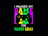 I Paused My Game For Mardi Gras Video Game Mardi Gras Svg, Mardi Gras Png, Digital Download