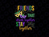 Friends That Drink Together Stay Together Mardi Gras 2024 Svg, Mardi Gras Png Svg, Digital Download