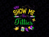 Show Me The Titties Svg, Funny Mardi Gras Festival Svg, Mardi Gras Png, Digital Download