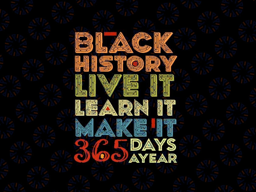 Black History Month 2024 Live It Learn It Make It 365 Days Svg, History Month Svg Png, Digital Download