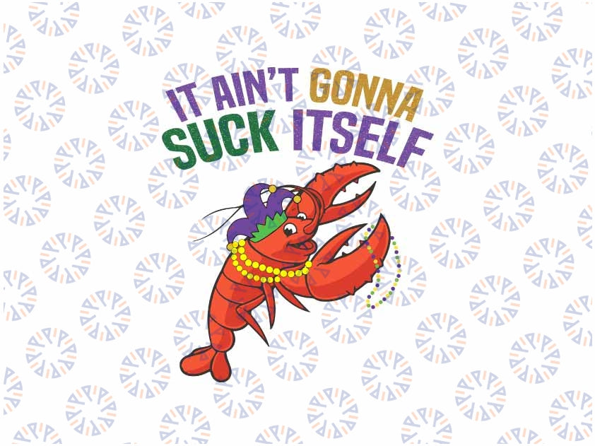 It Aint Gonna Suck Itself Crawfish Mardi Gras Svg, Mardi Gras Crawfish Svg, Mardi Gras Png, Digital Download