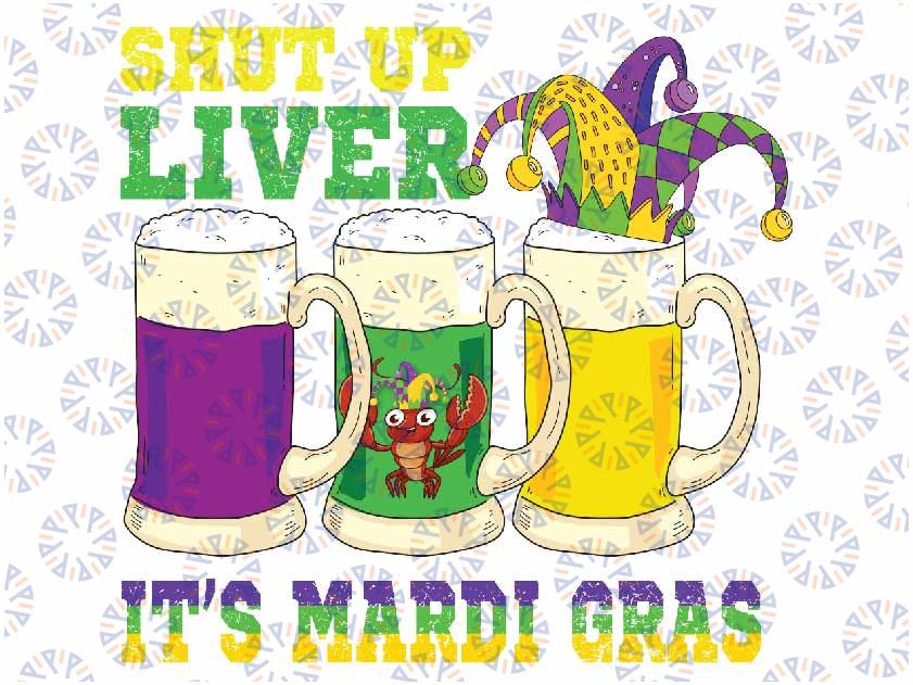 Funny Crawfish Boil Shut Up Liver Mardi Gras Beer Drinking Png Svg, Mardi Gras Parade Outfit Png Digital Download