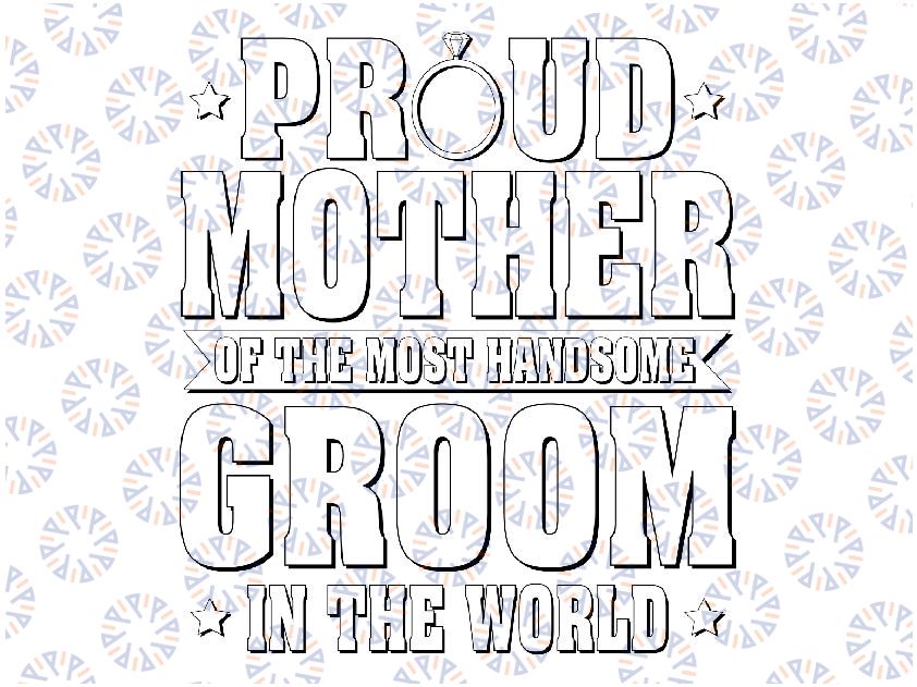 Pround Mother Of The Groom Most Handsome In The World Svg, Mother's Day Png, Digital Download