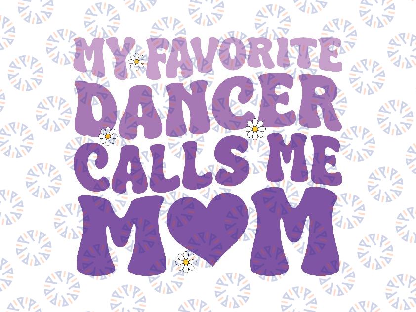 Dance Mom My Favorite Dancer Calls Me Mom Svg, Funny Mother's Day Png, Digital Download