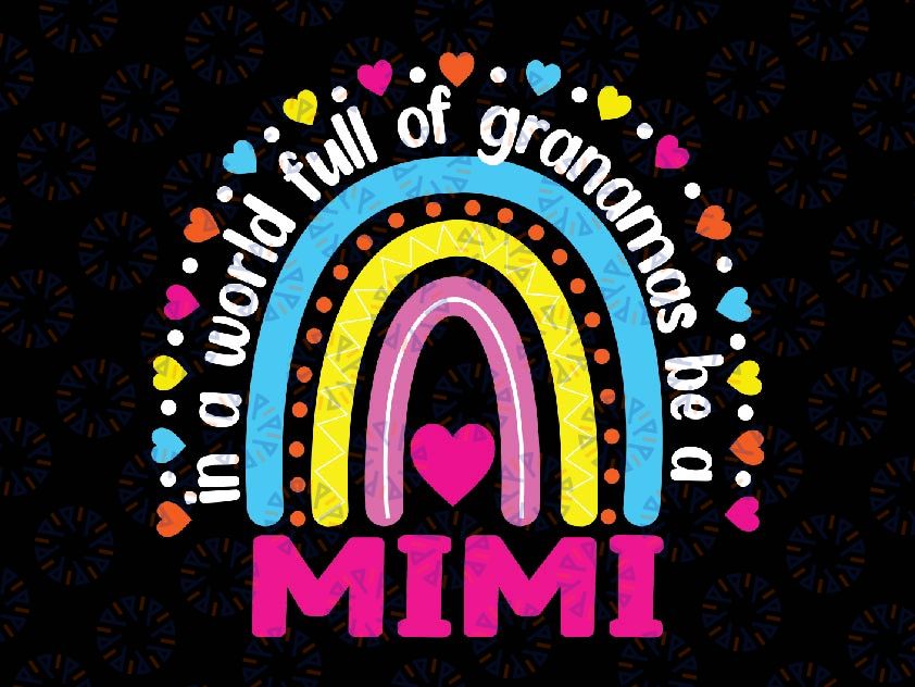 In A World Full Of Grandmas Be A MiMi Svg, MiMi Mom Rainbow Svg, Mother's Day Png, Digital Download