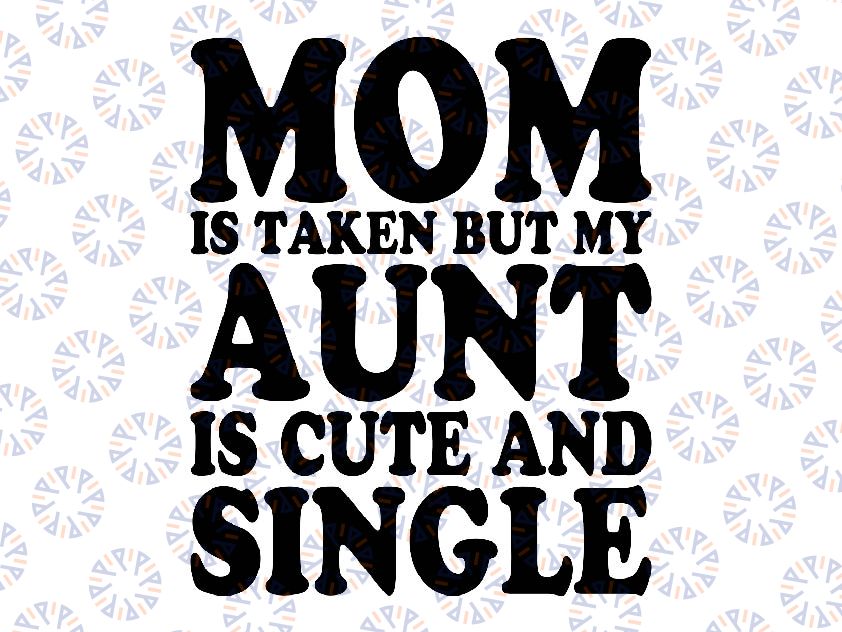 Vintage Aunt My Mom Is Taken But My Aunt is Cute and Single Svg, Mother's Day Png, Digital Download