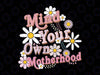 Funny Mind Your Own Motherhood Svg, Retro Mother With Flower Svg, Mother's Day Png, Digital Download