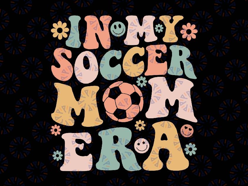 In My Soccer Mom Era Svg, Groovy Soccer Mom Life Mothers Day Svg, Mother's Day Png, Digital Download