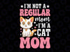 I'm Not a Regular Mom I'm A Cat Mom Svg, Happy Mother's Day Svg, Mother's Day Png, Digital Download